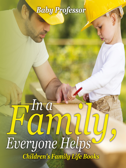 Title details for In a Family, Everyone Helps- Children's Family Life Books by Baby Professor - Available
